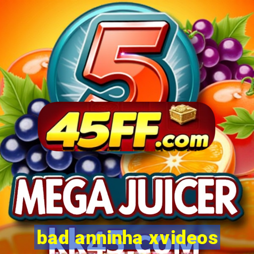bad anninha xvideos